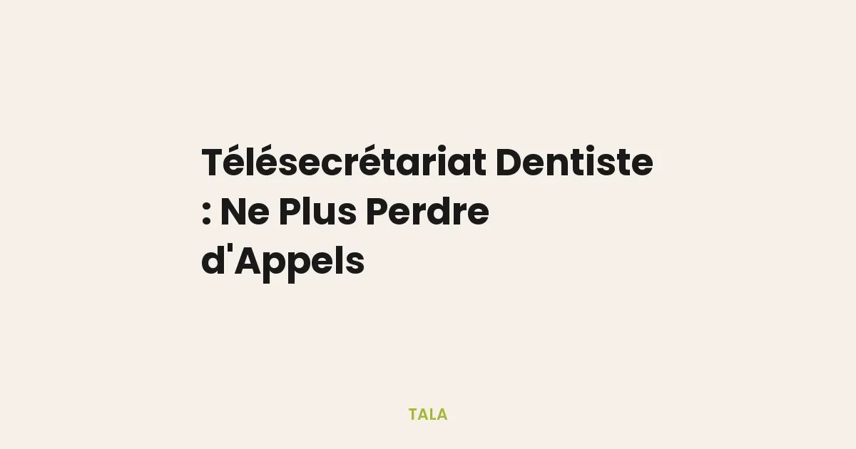 Télésecrétariat dentiste : comment ne plus perdre d appels au cabinet